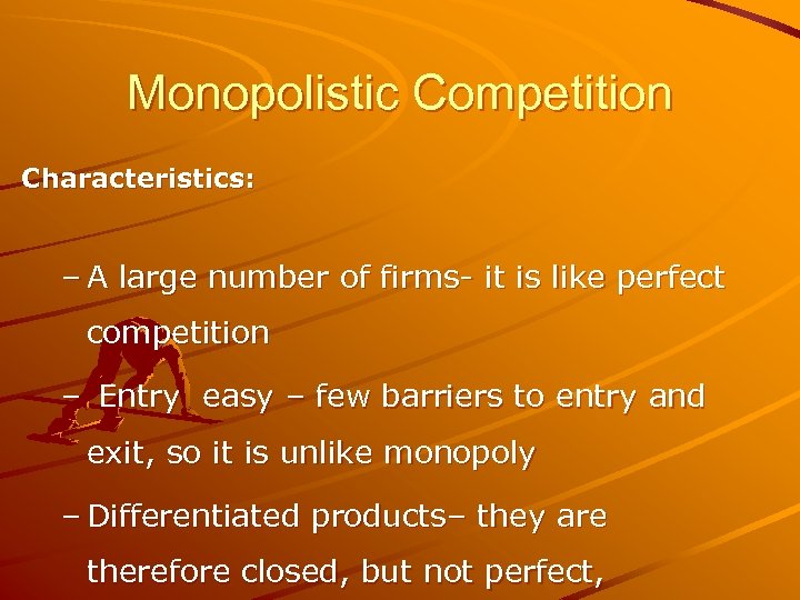 Monopolistic Competition Characteristics: – A large number of firms- it is like perfect competition