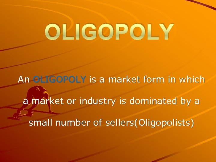 OLIGOPOLY An OLIGOPOLY is a market form in which a market or industry is