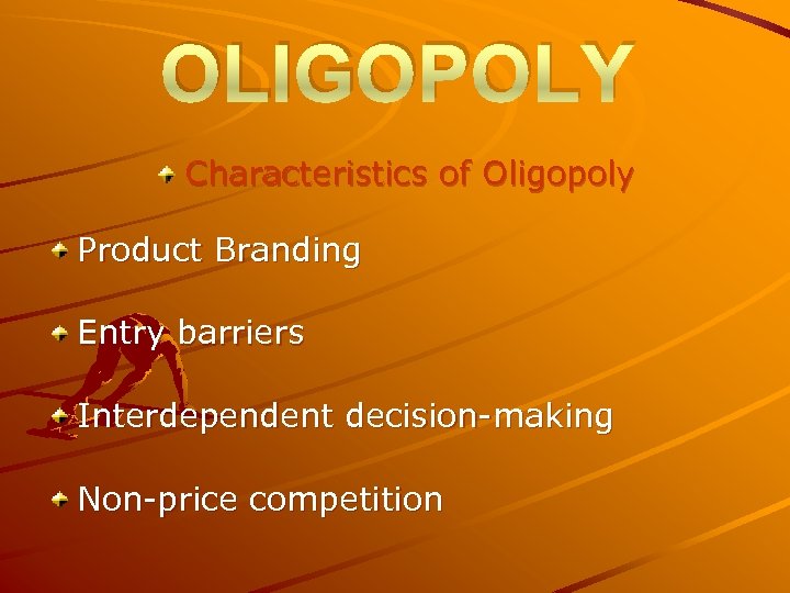 OLIGOPOLY Characteristics of Oligopoly Product Branding Entry barriers Interdependent decision-making Non-price competition 