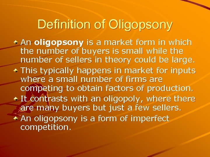 Definition of Oligopsony An oligopsony is a market form in which the number of