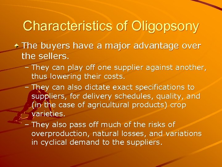 Characteristics of Oligopsony The buyers have a major advantage over the sellers. – They