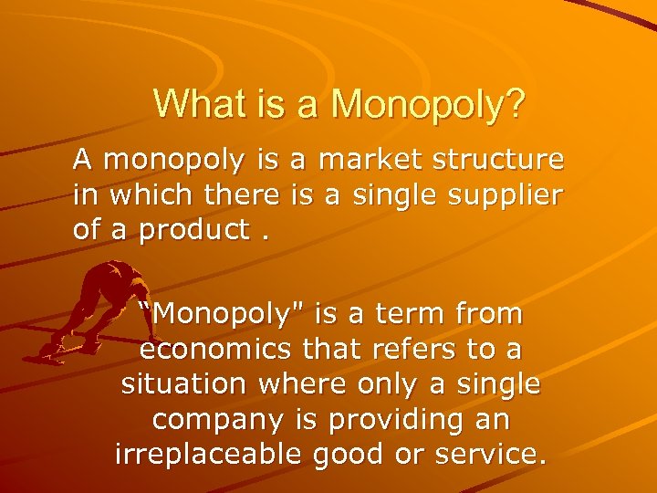 What is a Monopoly? A monopoly is a market structure in which there is