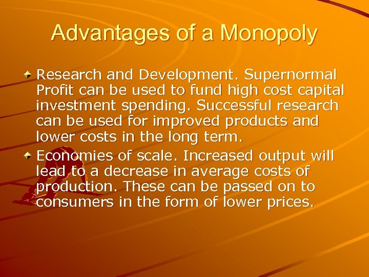 Advantages of a Monopoly Research and Development. Supernormal Profit can be used to fund