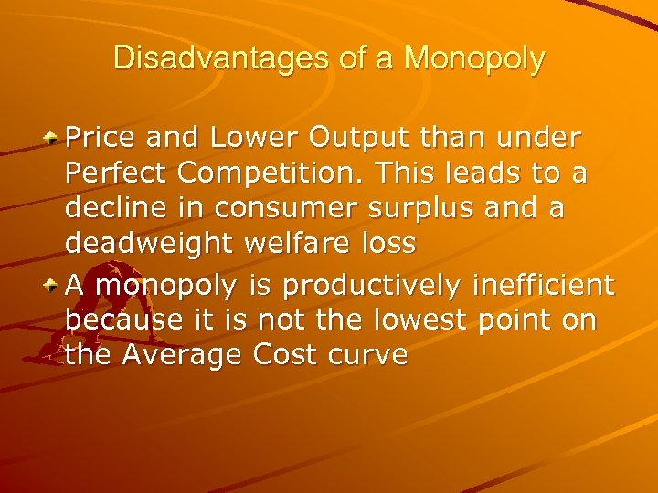 Disadvantages of a Monopoly Price and Lower Output than under Perfect Competition. This leads