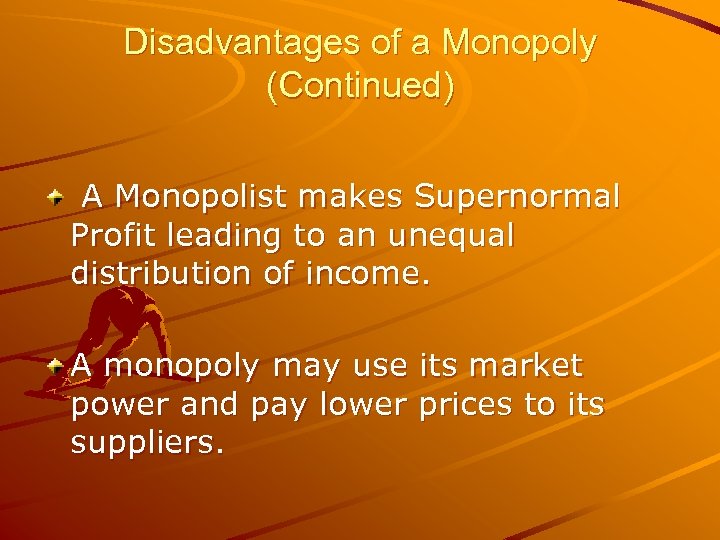 Disadvantages of a Monopoly (Continued) A Monopolist makes Supernormal Profit leading to an unequal