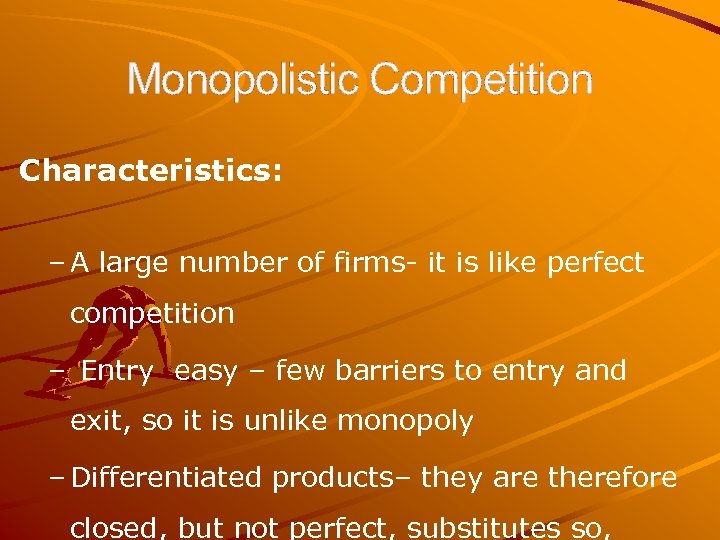 Monopolistic Competition Characteristics: – A large number of firms- it is like perfect competition