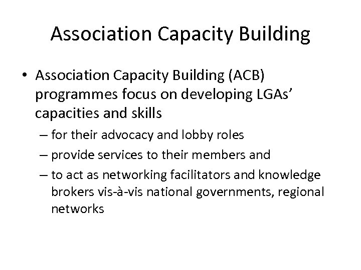 Association Capacity Building • Association Capacity Building (ACB) programmes focus on developing LGAs’ capacities