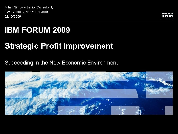 Mihail Simov – Senior Consultant, IBM Global Business Services 22/10/2009 IBM FORUM 2009 Strategic