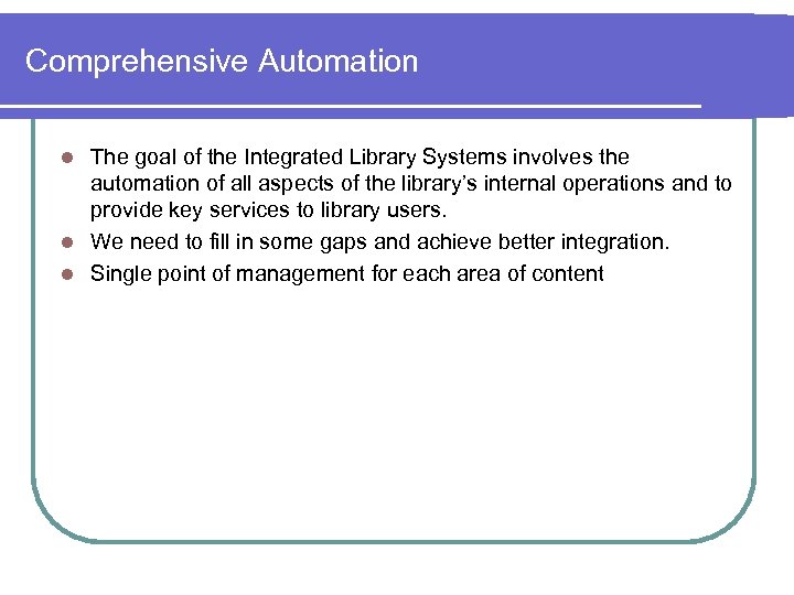 Comprehensive Automation The goal of the Integrated Library Systems involves the automation of all