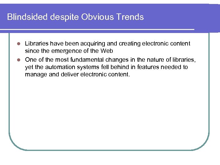Blindsided despite Obvious Trends Libraries have been acquiring and creating electronic content since the