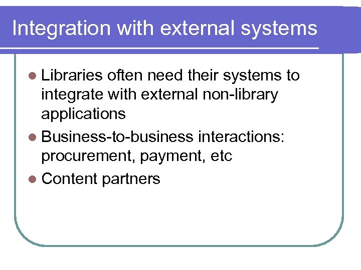 Integration with external systems l Libraries often need their systems to integrate with external