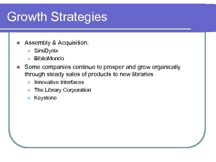 Growth Strategies l Assembly & Acquisition: l l l Sirsi. Dynix Biblio. Mondo Some
