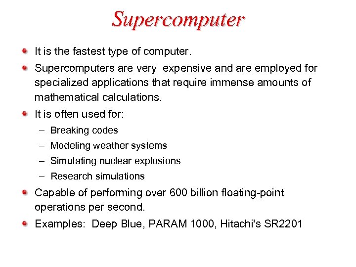 Supercomputer It is the fastest type of computer. Supercomputers are very expensive and are