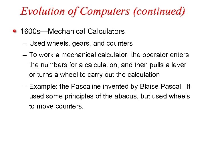 Evolution of Computers (continued) 1600 s—Mechanical Calculators – Used wheels, gears, and counters –
