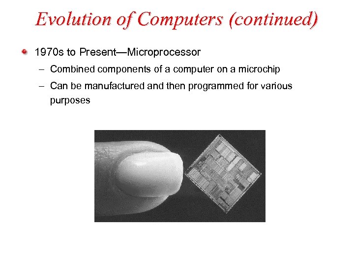 Evolution of Computers (continued) 1970 s to Present—Microprocessor – Combined components of a computer