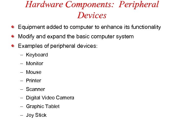 Hardware Components: Peripheral Devices Equipment added to computer to enhance its functionality Modify and