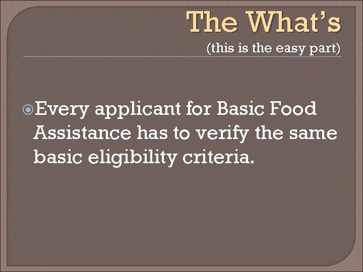 The What’s (this is the easy part) Every applicant for Basic Food Assistance has