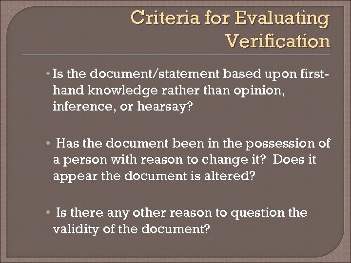 Criteria for Evaluating Verification • Is the document/statement based upon firsthand knowledge rather than