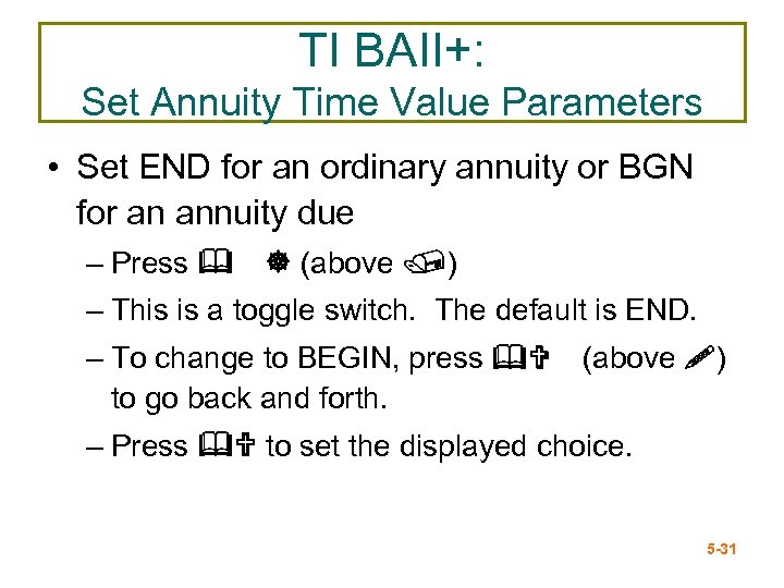 TI BAII+: Set Annuity Time Value Parameters • Set END for an ordinary annuity