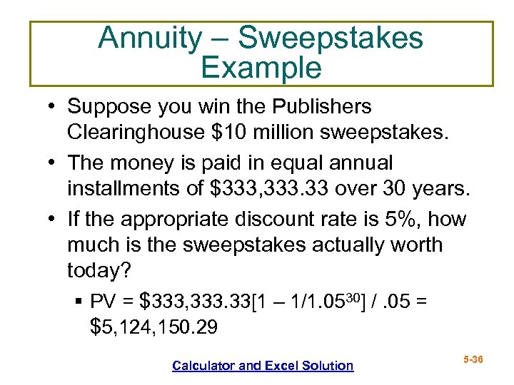 Annuity – Sweepstakes Example • Suppose you win the Publishers Clearinghouse $10 million sweepstakes.