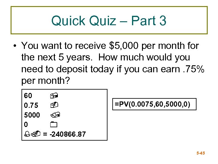 Quick Quiz – Part 3 • You want to receive $5, 000 per month