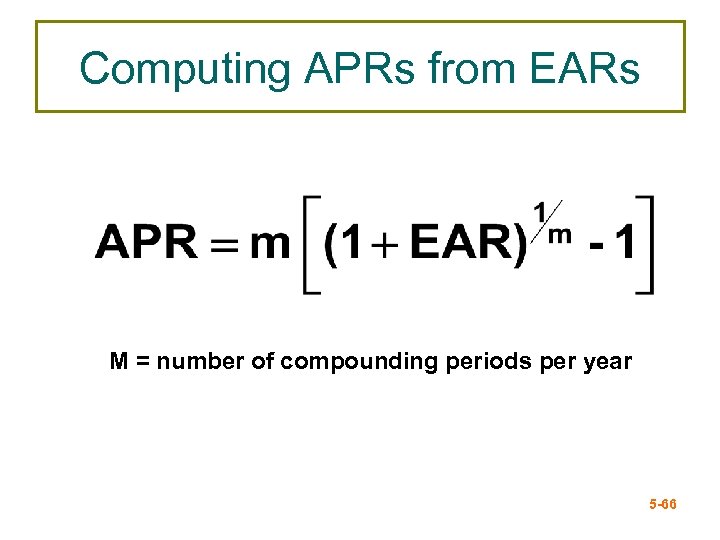 Computing APRs from EARs M = number of compounding periods per year 5 -66