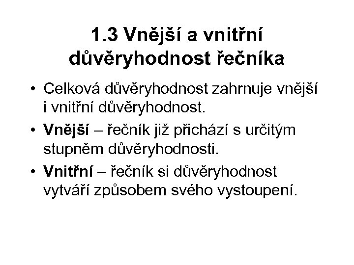 1. 3 Vnější a vnitřní důvěryhodnost řečníka • Celková důvěryhodnost zahrnuje vnější i vnitřní