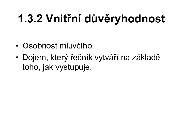 1. 3. 2 Vnitřní důvěryhodnost • Osobnost mluvčího • Dojem, který řečník vytváří na
