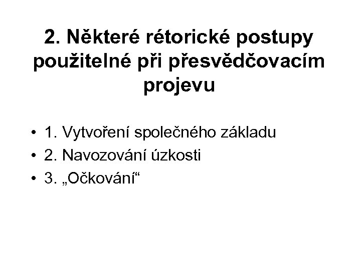 2. Některé rétorické postupy použitelné při přesvědčovacím projevu • 1. Vytvoření společného základu •