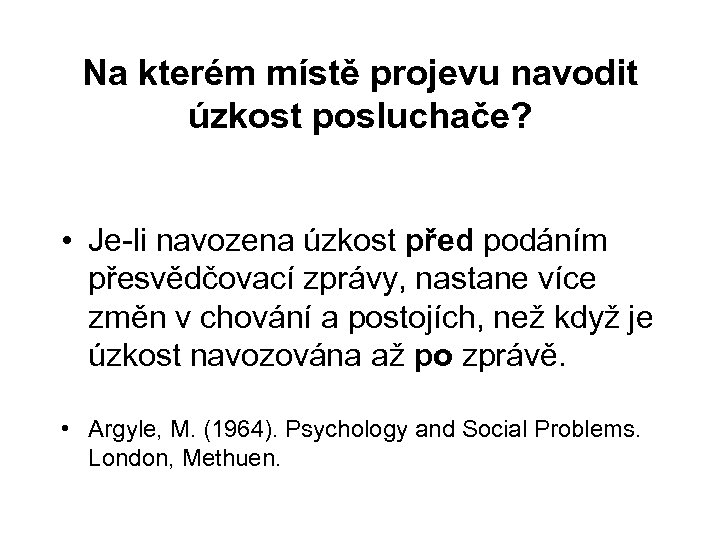 Na kterém místě projevu navodit úzkost posluchače? • Je-li navozena úzkost před podáním přesvědčovací