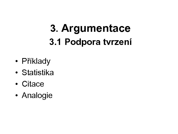 3. Argumentace 3. 1 Podpora tvrzení • • Příklady Statistika Citace Analogie 