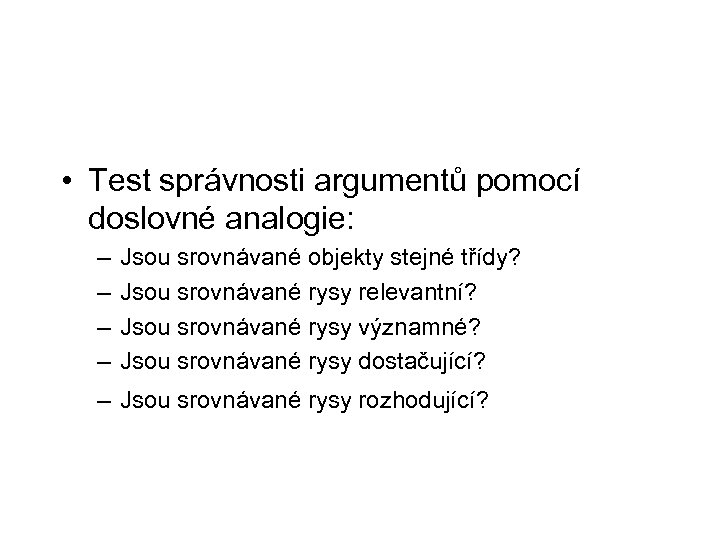  • Test správnosti argumentů pomocí doslovné analogie: – – Jsou srovnávané objekty stejné
