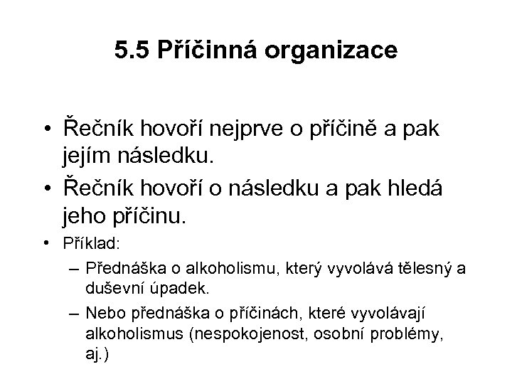 5. 5 Příčinná organizace • Řečník hovoří nejprve o příčině a pak jejím následku.