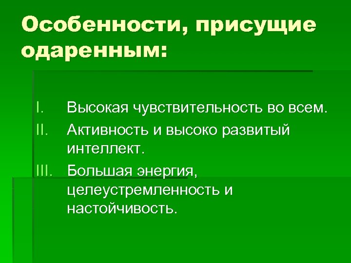 Особенности, присущие одаренным: I. II. Высокая чувствительность во всем. Активность и высоко развитый интеллект.