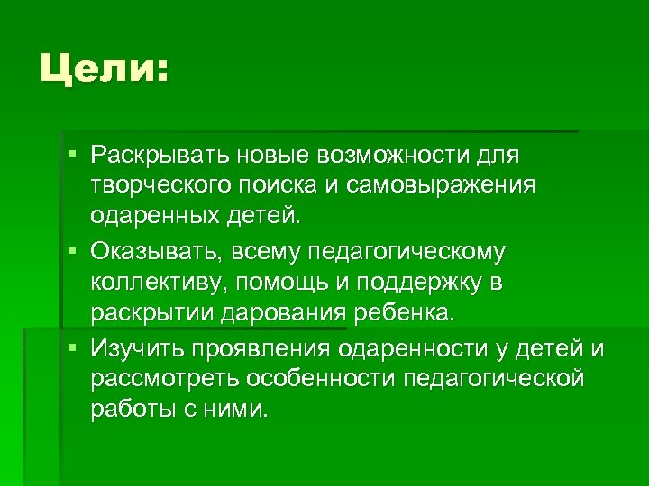 Цели: § Раскрывать новые возможности для творческого поиска и самовыражения одаренных детей. § Оказывать,