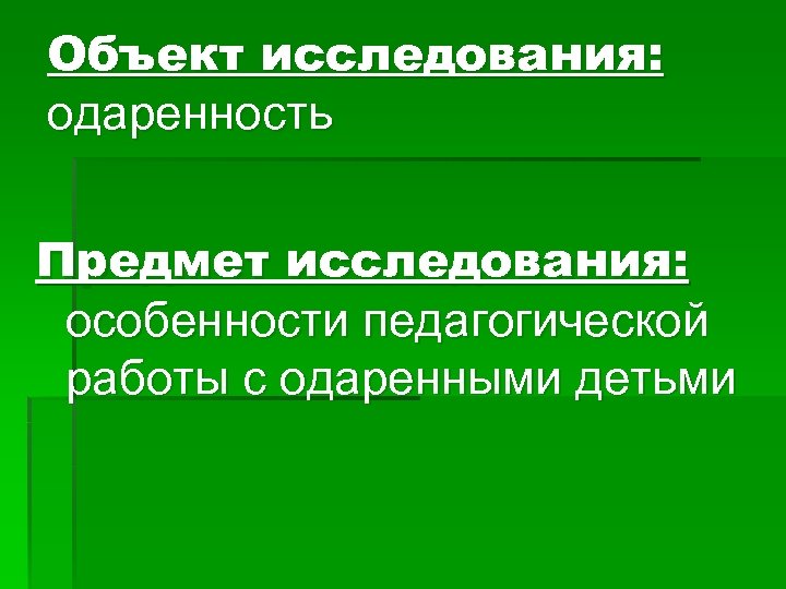 Объект исследования: одаренность Предмет исследования: особенности педагогической работы с одаренными детьми 