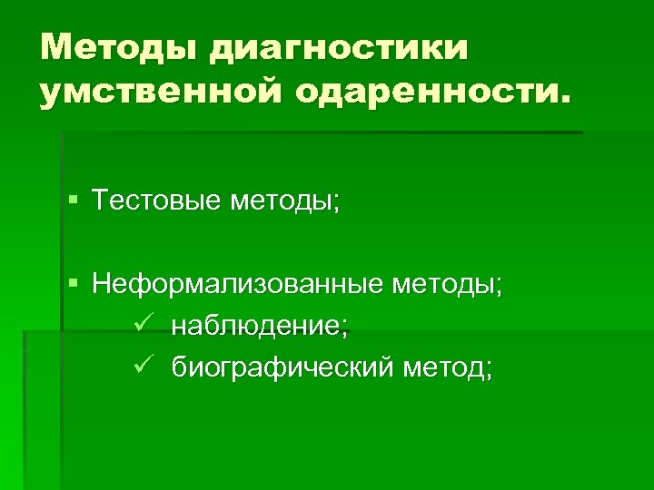 Методы диагностики умственной одаренности. § Тестовые методы; § Неформализованные методы; ü наблюдение; ü биографический