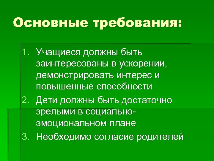 Основные требования: 1. Учащиеся должны быть заинтересованы в ускорении, демонстрировать интерес и повышенные способности