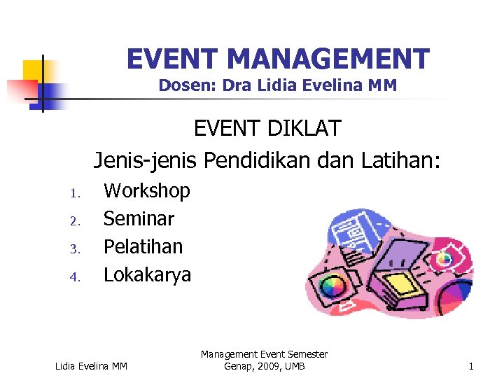 EVENT MANAGEMENT Dosen: Dra Lidia Evelina MM EVENT DIKLAT Jenis-jenis Pendidikan dan Latihan: 1.