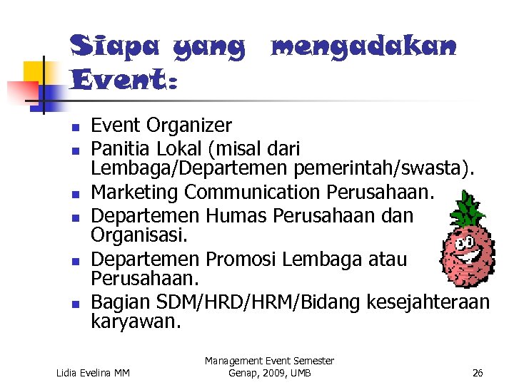 Siapa yang mengadakan Event: n n n Event Organizer Panitia Lokal (misal dari Lembaga/Departemen