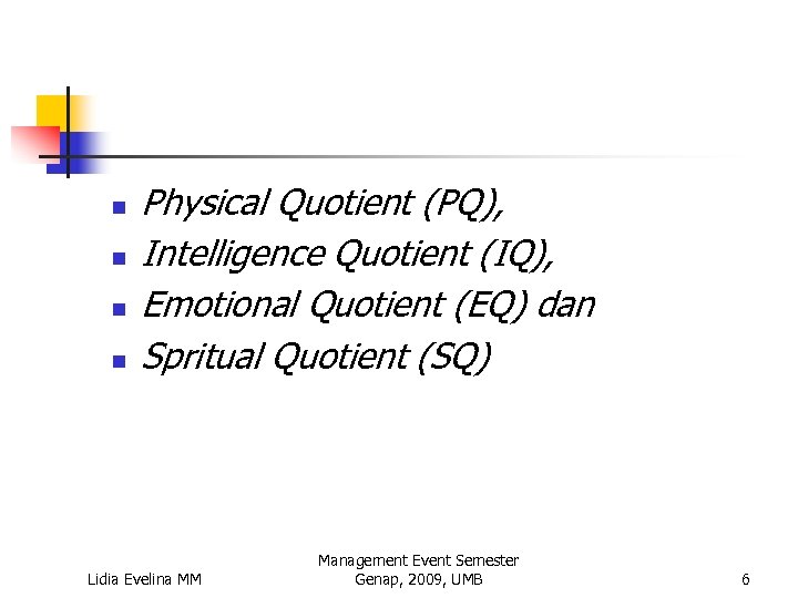 n n Physical Quotient (PQ), Intelligence Quotient (IQ), Emotional Quotient (EQ) dan Spritual Quotient