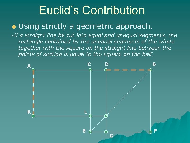 Euclid’s Contribution u Using strictly a geometric approach. -If a straight line be cut