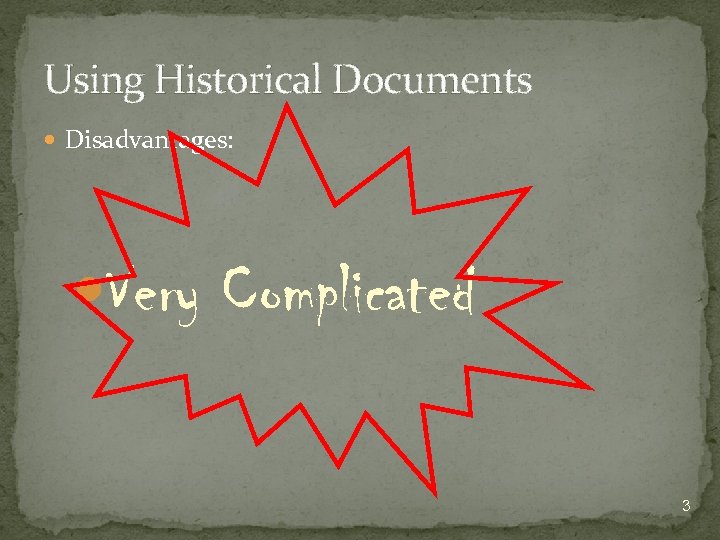 Using Historical Documents Disadvantages: Very Complicated 3 