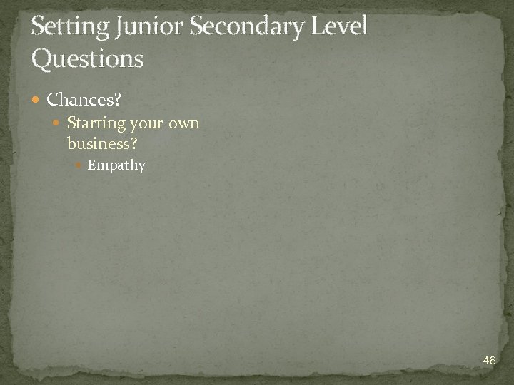 Setting Junior Secondary Level Questions Chances? Starting your own business? Empathy 46 