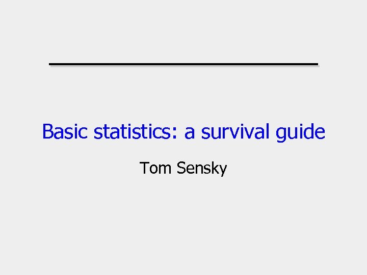 Basic statistics: a survival guide Tom Sensky 