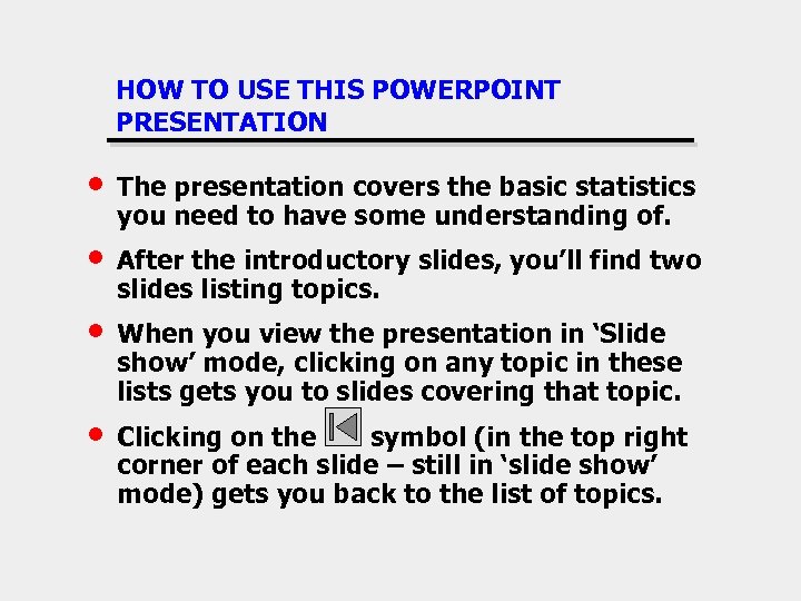 HOW TO USE THIS POWERPOINT PRESENTATION • The presentation covers the basic statistics you
