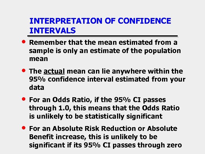 INTERPRETATION OF CONFIDENCE INTERVALS • Remember that the mean estimated from a sample is