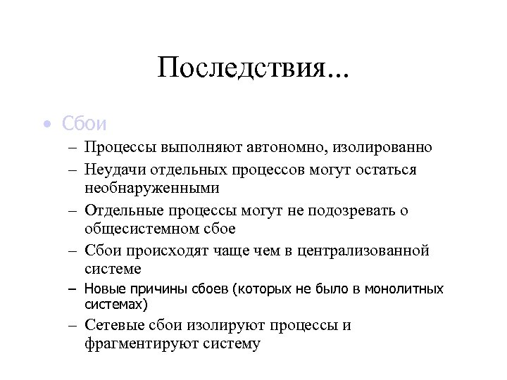 Последствия. . . • Сбои – Процессы выполняют автономно, изолированно – Неудачи отдельных процессов