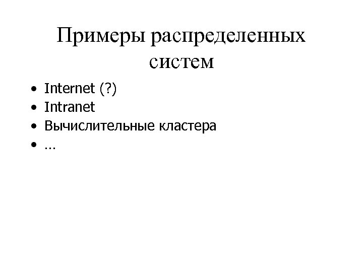 Примеры распределенных систем • • Internet (? ) Intranet Вычислительные кластера … 