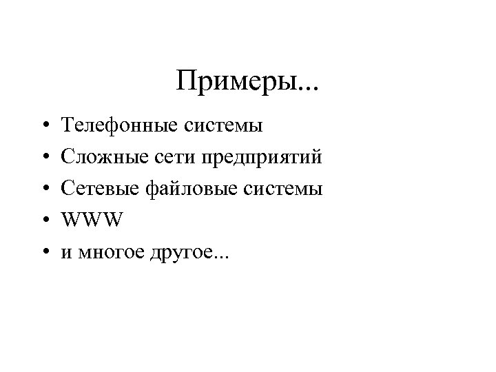 Примеры. . . • • • Телефонные системы Сложные сети предприятий Сетевые файловые системы